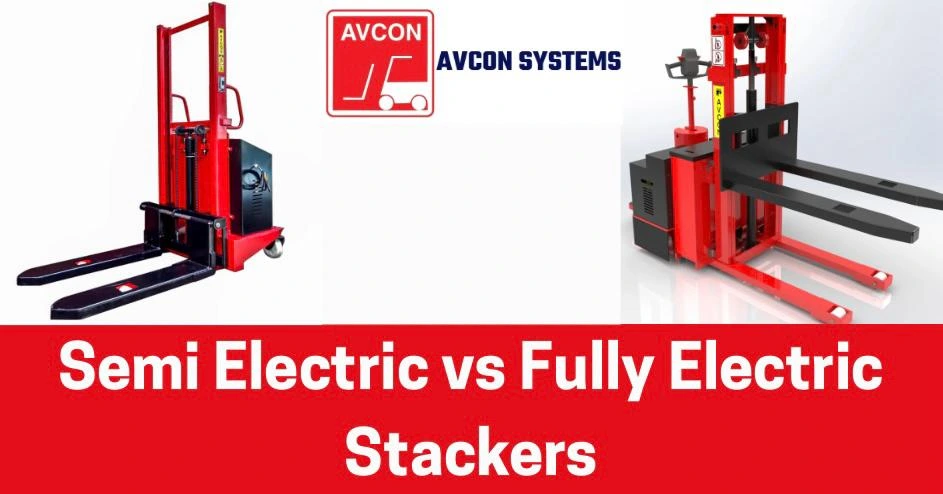 Semi Electric vs Fully Electric Stackers comparison chart by Avcon Systems showing differences in loading capacity, lift height, operation, cost, and applications.
